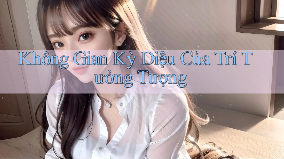 Không Gian Kỳ Diệu Của Trí Tưởng Tượng
