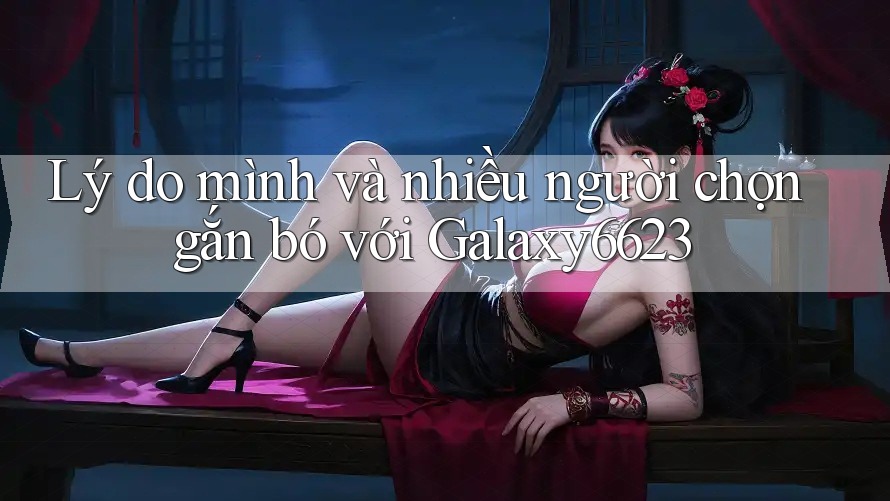 Lý do mình và nhiều người chọn gắn bó với Galaxy6623