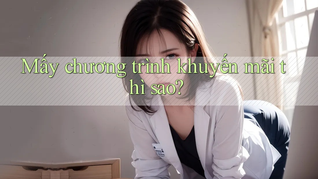 Mấy chương trình khuyến mãi thì sao?