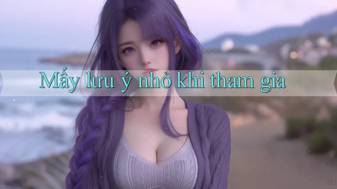 Mấy lưu ý nhỏ khi tham gia