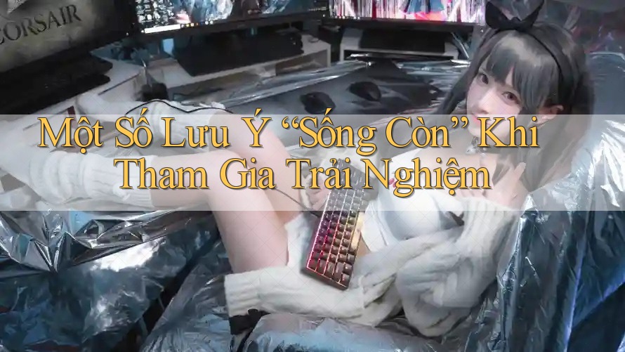 Một Số Lưu Ý “Sống Còn” Khi Tham Gia Trải Nghiệm