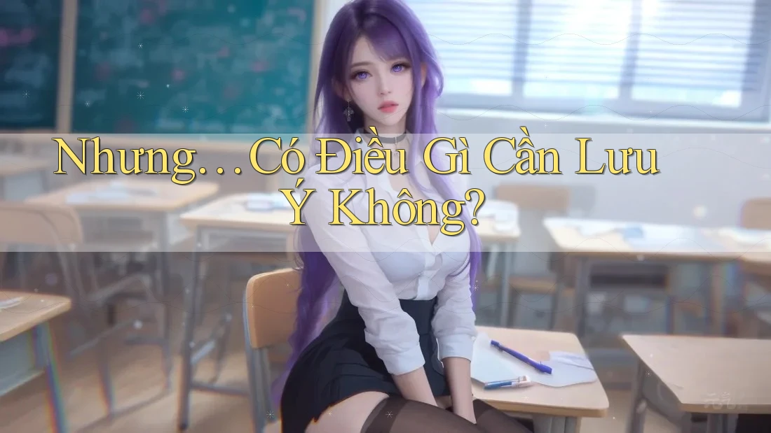 Nhưng… có điều gì cần lưu ý không?
