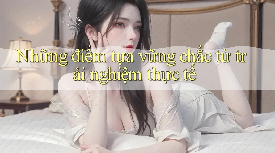 Những điểm tựa vững chắc từ trải nghiệm thực tế