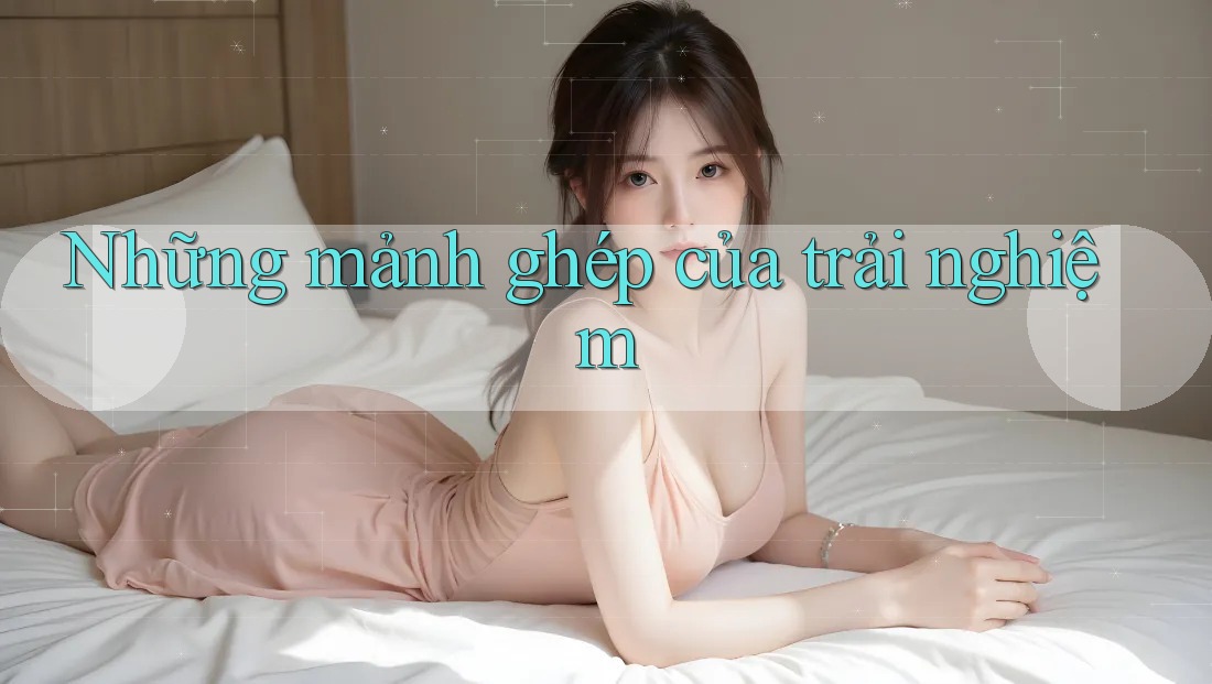 Những mảnh ghép của trải nghiệm