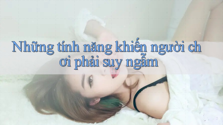 Những tính năng khiến người chơi phải suy ngẫm