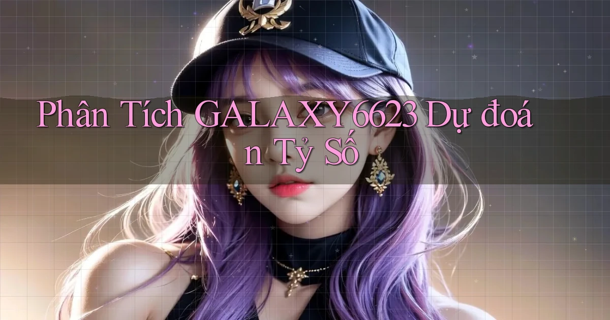 phân tích galaxy6623 dự đoán tỷ số
