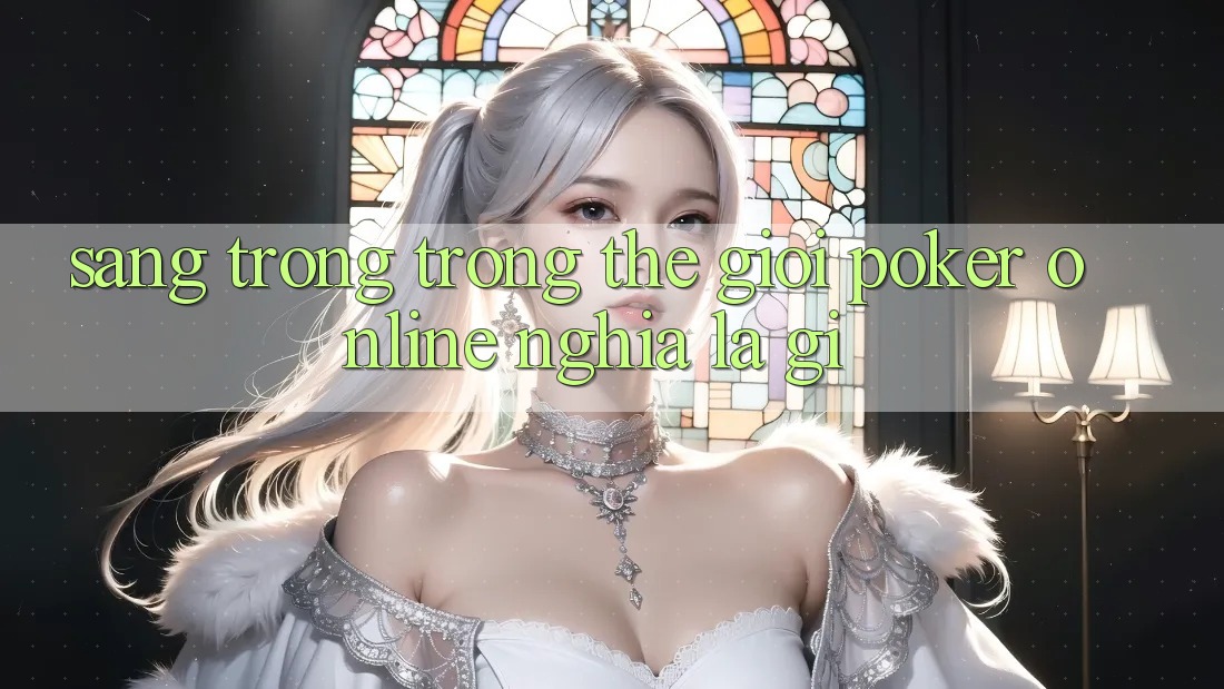 “Sang Trọng” Trong Thế Giới Poker Online Nghĩa Là Gì?