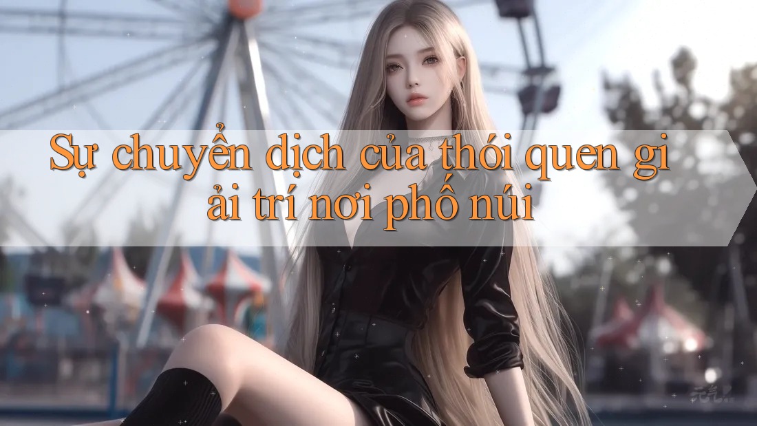 Sự chuyển dịch của thói quen giải trí nơi phố núi