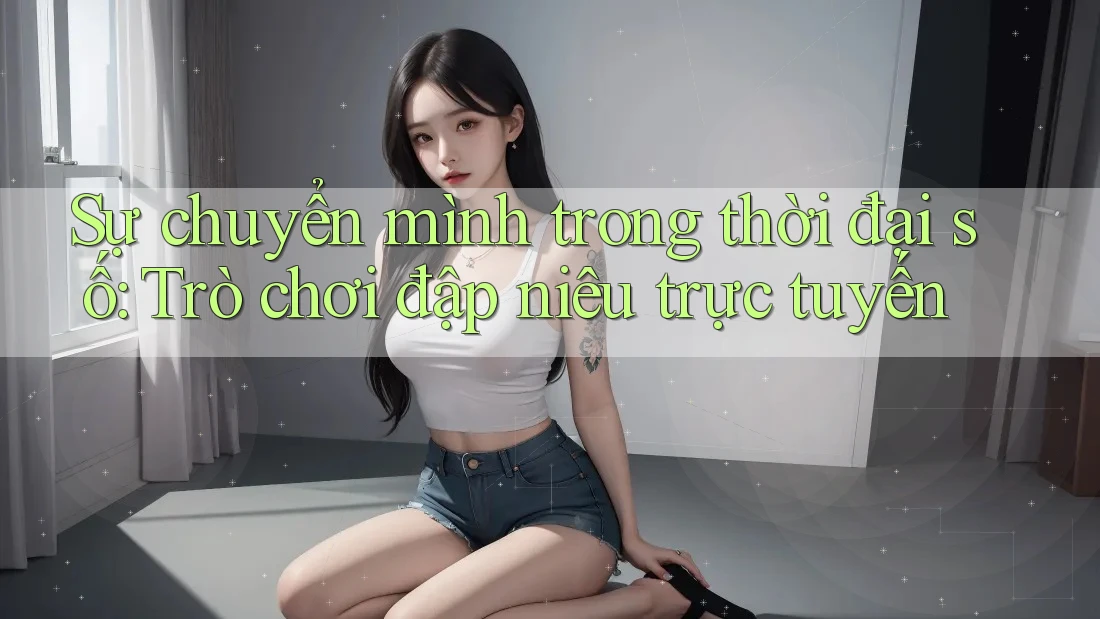 Sự chuyển mình trong thời đại số: Trò chơi đập niêu trực tuyến