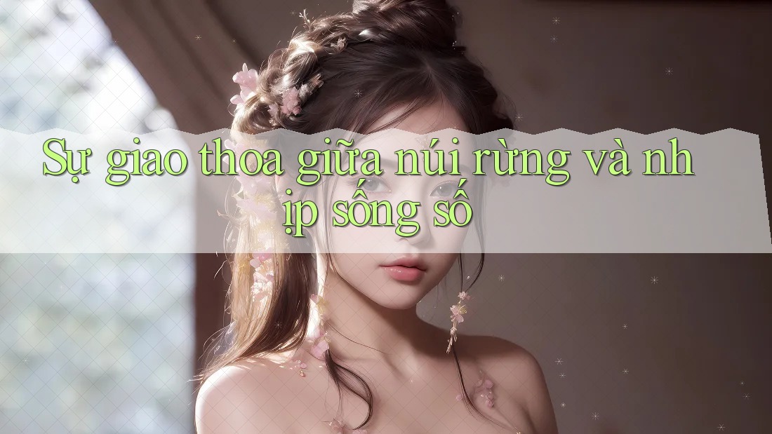 Sự giao thoa giữa núi rừng và nhịp sống số