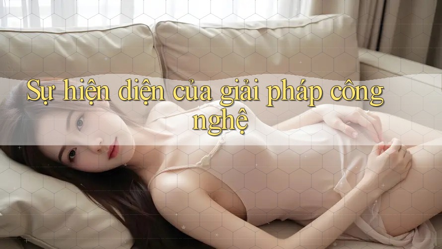Sự hiện diện của giải pháp công nghệ