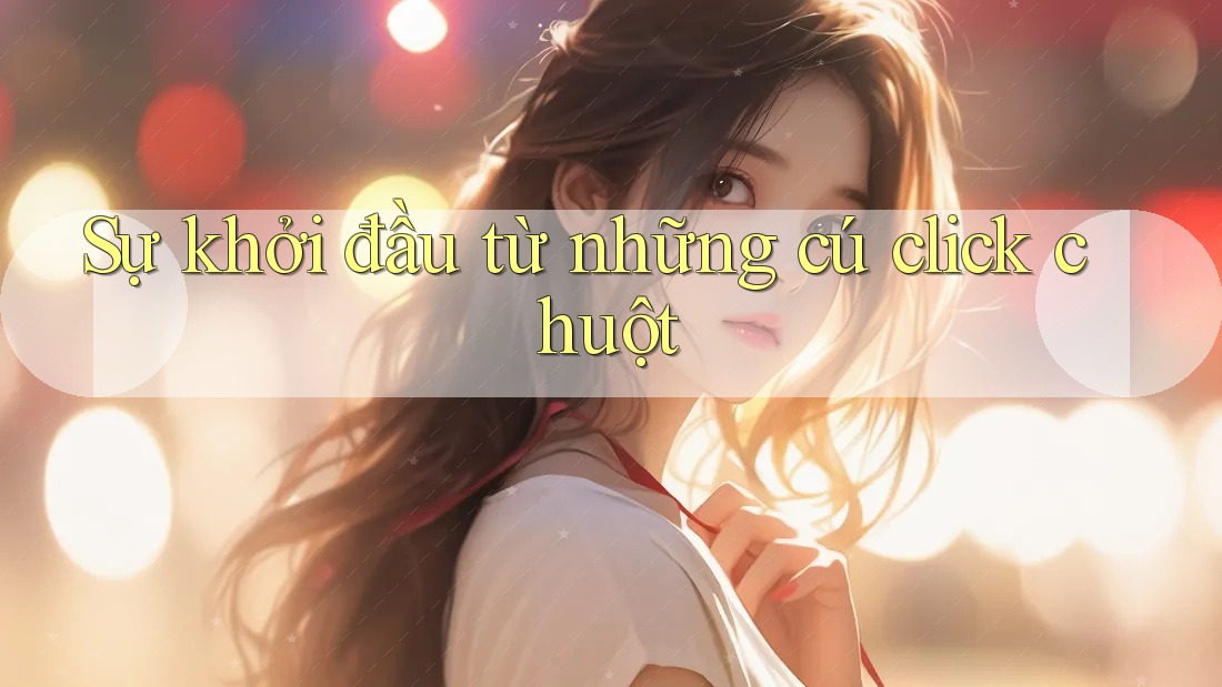 Sự khởi đầu từ những cú click chuột