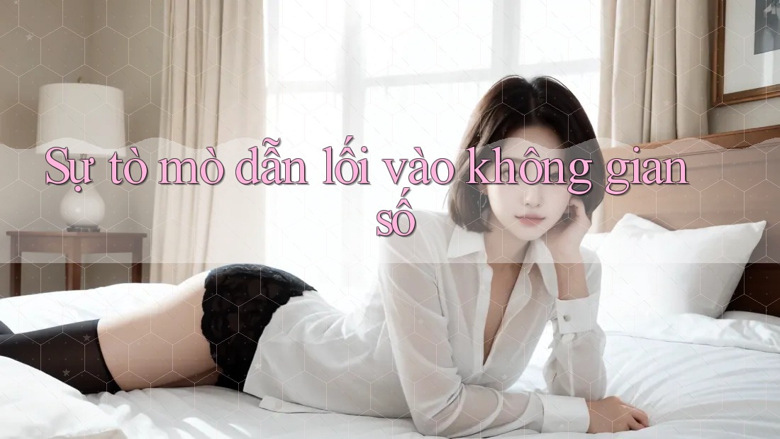 Sự tò mò dẫn lối vào không gian số