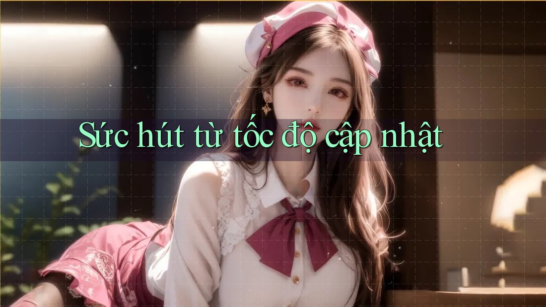 Sức hút từ tốc độ cập nhật