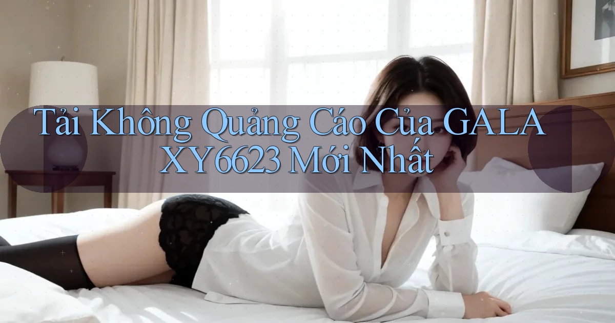tải không quảng cáo của galaxy6623 mới nhất