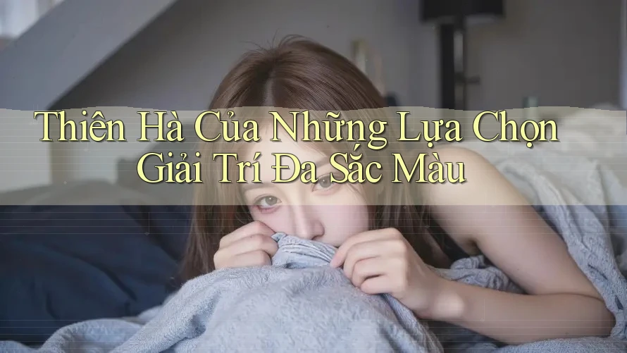 Thiên Hà Của Những Lựa Chọn Giải Trí Đa Sắc Màu