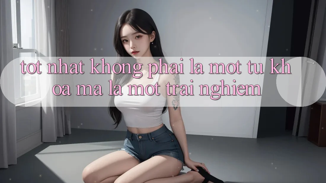 “Tốt Nhất” Không Phải Là Một Từ Khoá, Mà Là Một Trải Nghiệm