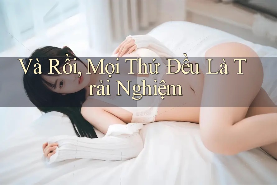 Và Rồi, Mọi Thứ Đều Là Trải Nghiệm