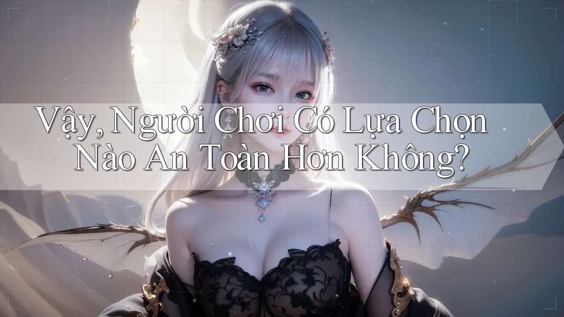 Vậy, Người Chơi Có Lựa Chọn Nào An Toàn Hơn Không?