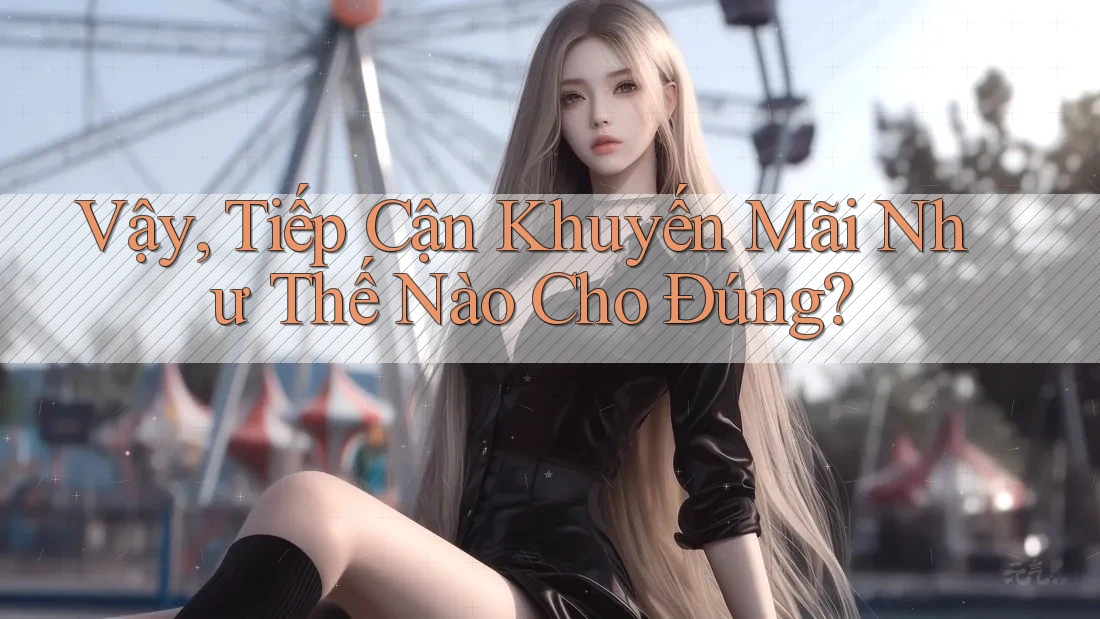 Vậy, Tiếp Cận Khuyến Mãi Như Thế Nào Cho Đúng?