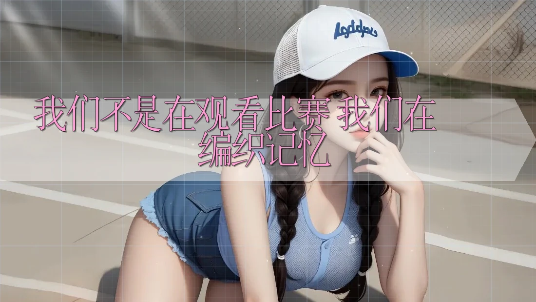 我们不是在观看比赛，我们在编织记忆